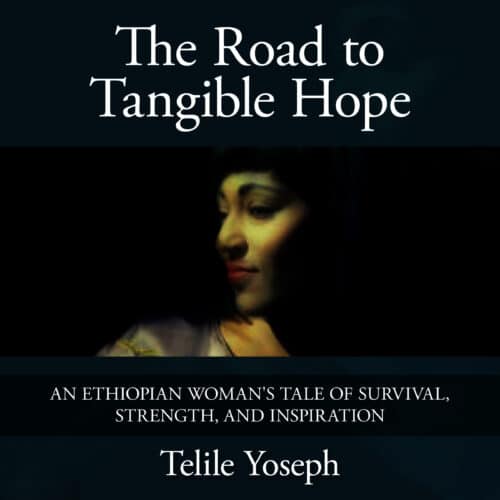 The Road to Tangible Hope: an Ethiopian Woman’s Tale of Survival, Strength and Inspiration