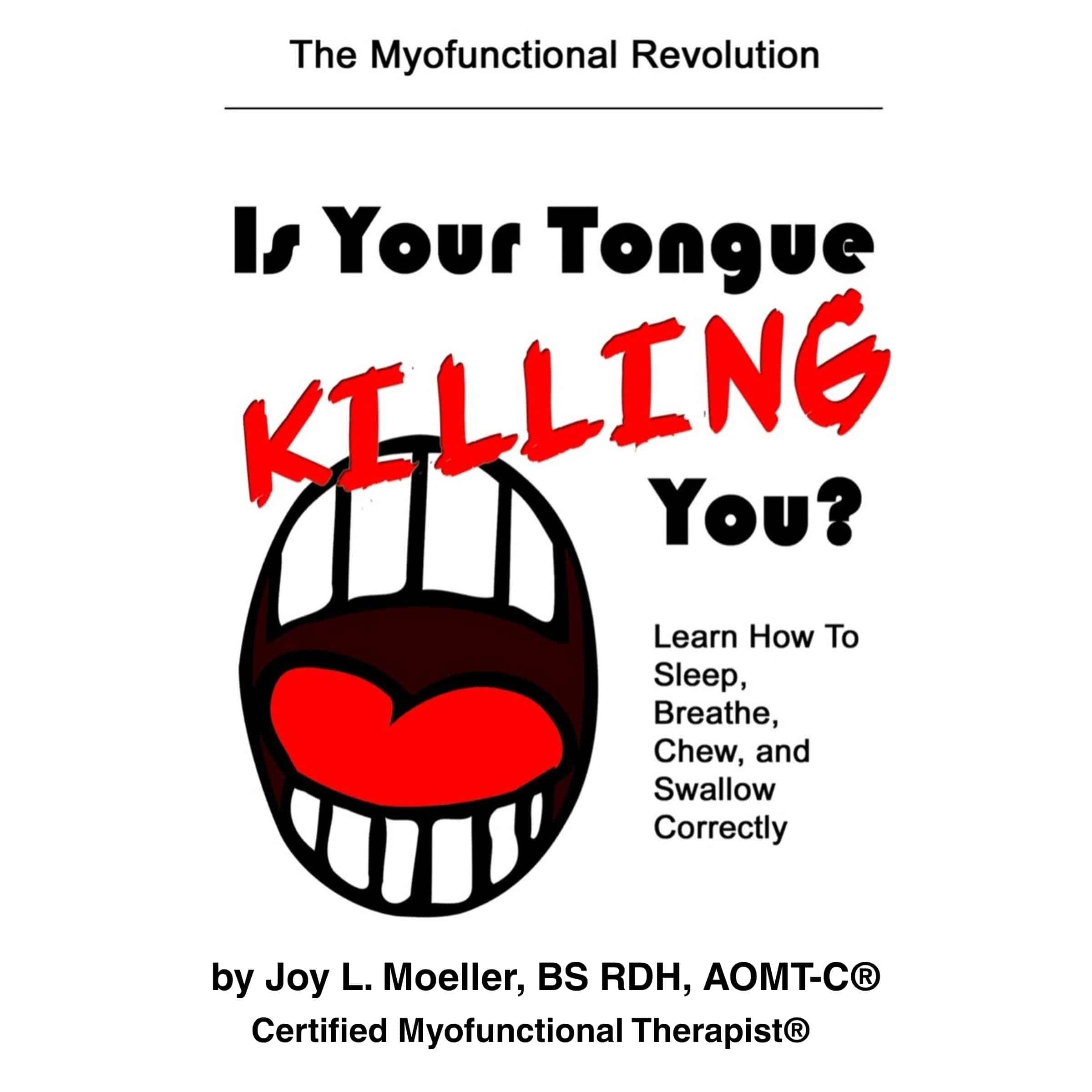 Is Your Tongue Killing You? Learn How to Sleep, Breathe, Chew, and Swallow Correctly