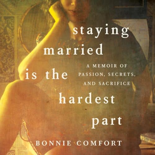 Staying Married is the Hardest Part: A Memoir of Passion, Secrets, and Sacrifice