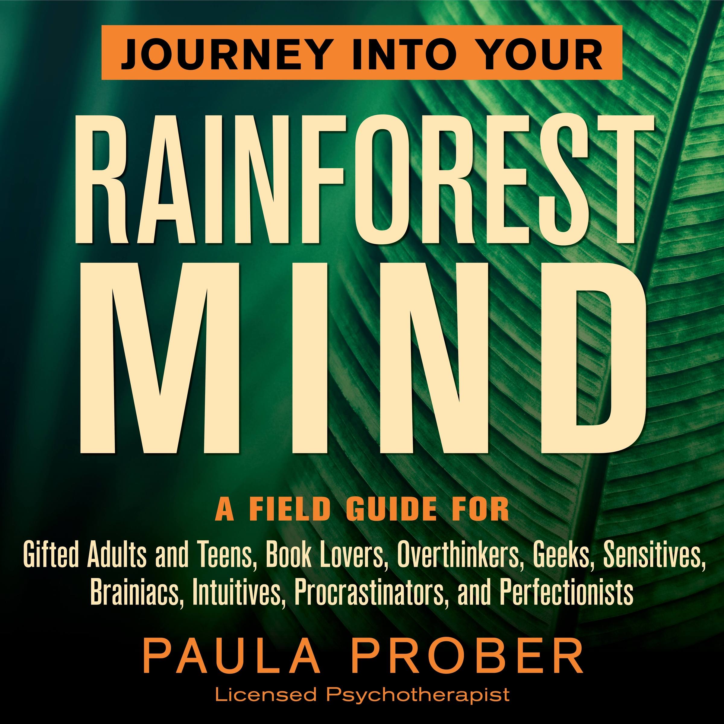 Journey Into Your Rainforest Mind: A Field Guide for Gifted Adults and Teens, Book Lovers, Overthinkers, Geeks, Sensitives, Brainiacs, Intuitives, Procrastinators, and Perfectionists