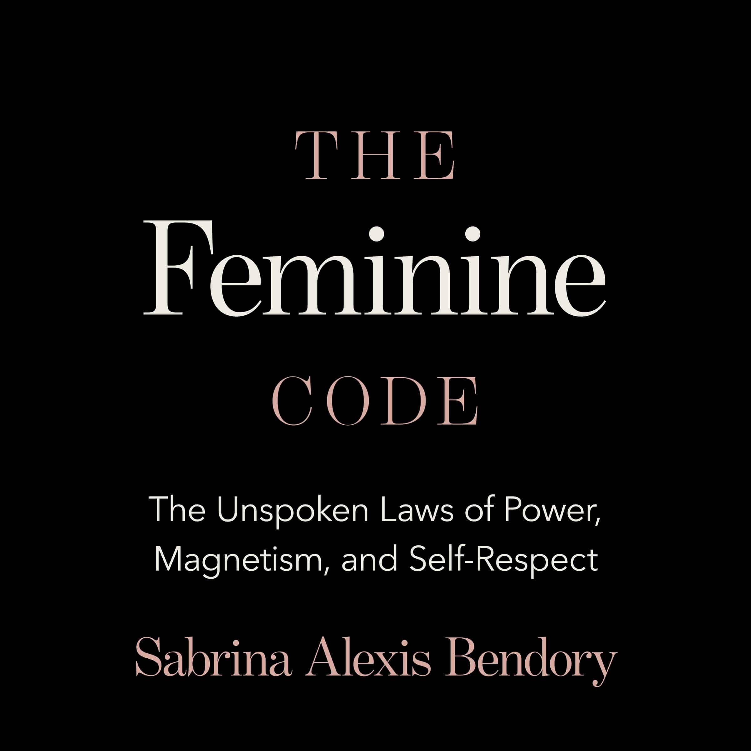 The Feminine Code: The Unspoken Laws of Power, Magnetism, and Self-Respect